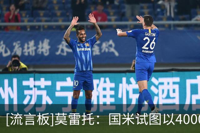 [流言板]莫雷托：国米试图以4000万，与热刺就罗梅罗加盟达最终协议